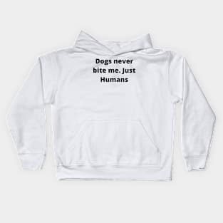 Dogs never bite me. Just Humans Kids Hoodie